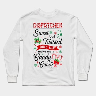 Dispatcher Sweet But Twisted Does That Make Me A Candy Cane Xmas Long Sleeve T-Shirt